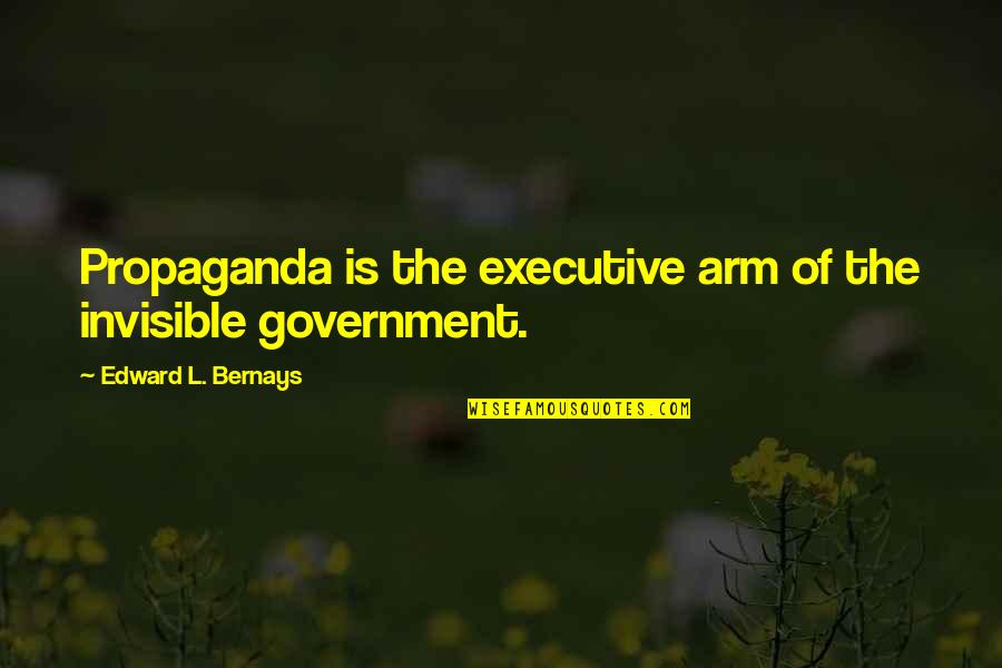 Edward Bernays Quotes By Edward L. Bernays: Propaganda is the executive arm of the invisible