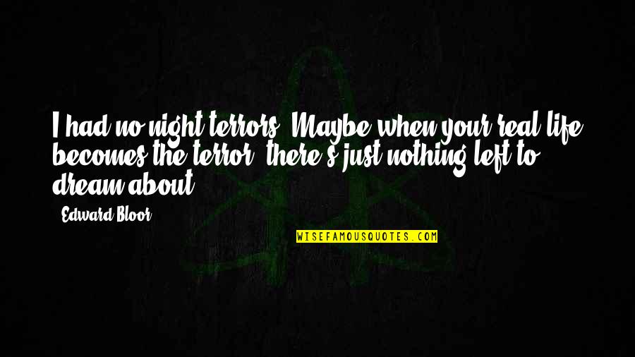 Edward Bloor Quotes By Edward Bloor: I had no night terrors. Maybe when your Edward Bloor Quotes By Edward Bloor: I had no night terrors. Maybe when your