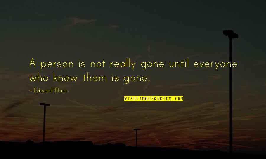 Edward Bloor Quotes By Edward Bloor: A person is not really gone until everyone