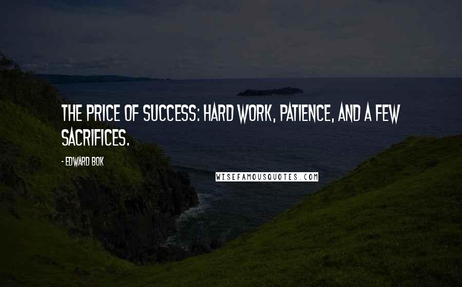 Edward Bok quotes: The price of success: hard work, patience, and a few sacrifices.