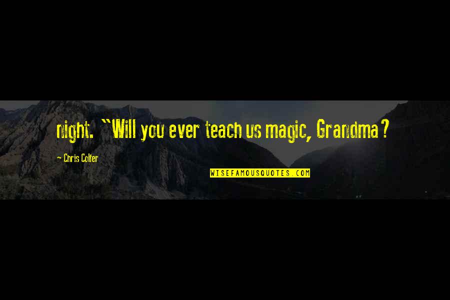 Edward Bouchet Quotes By Chris Colfer: night. "Will you ever teach us magic, Grandma?