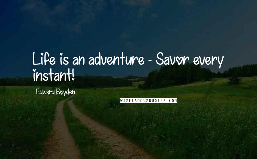 Edward Boyden quotes: Life is an adventure - Savor every instant!