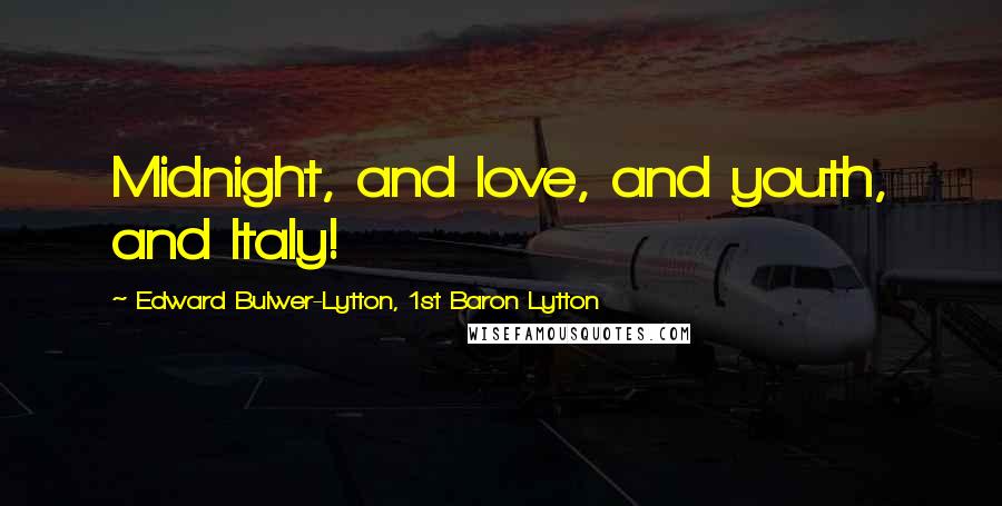 Edward Bulwer-Lytton, 1st Baron Lytton quotes: Midnight, and love, and youth, and Italy!