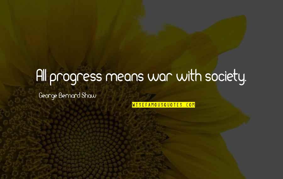 Edward Burleson Quotes By George Bernard Shaw: All progress means war with society. Edward Burleson Quotes By George Bernard Shaw: All progress means war with society.