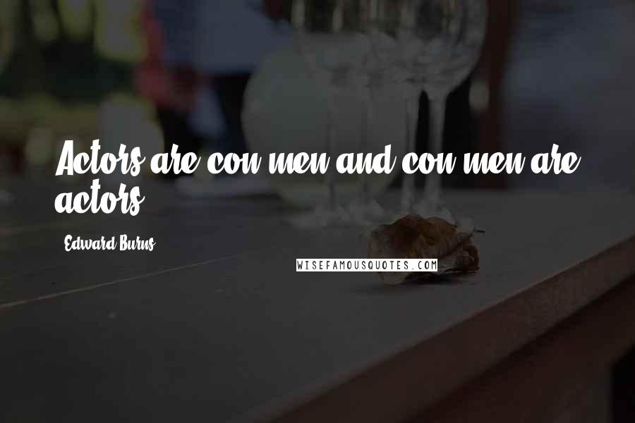 Edward Burns quotes: Actors are con men and con men are actors.