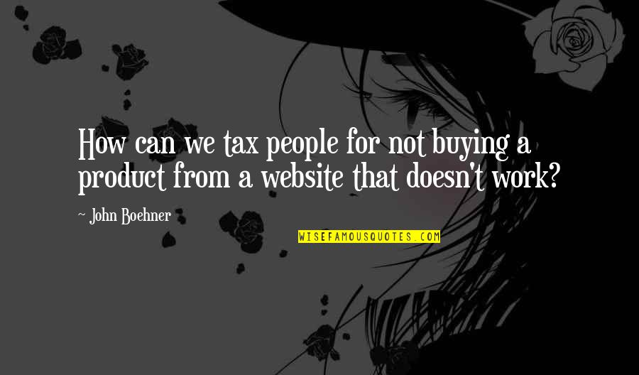 Edward Burrough Quotes By John Boehner: How can we tax people for not buying
