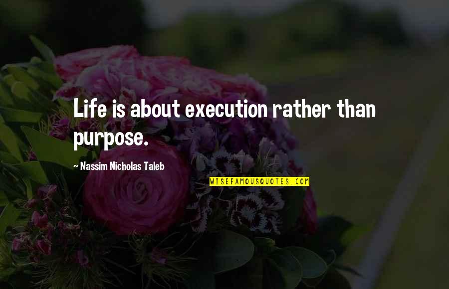 Edward Charles Pickering Quotes By Nassim Nicholas Taleb: Life is about execution rather than purpose.