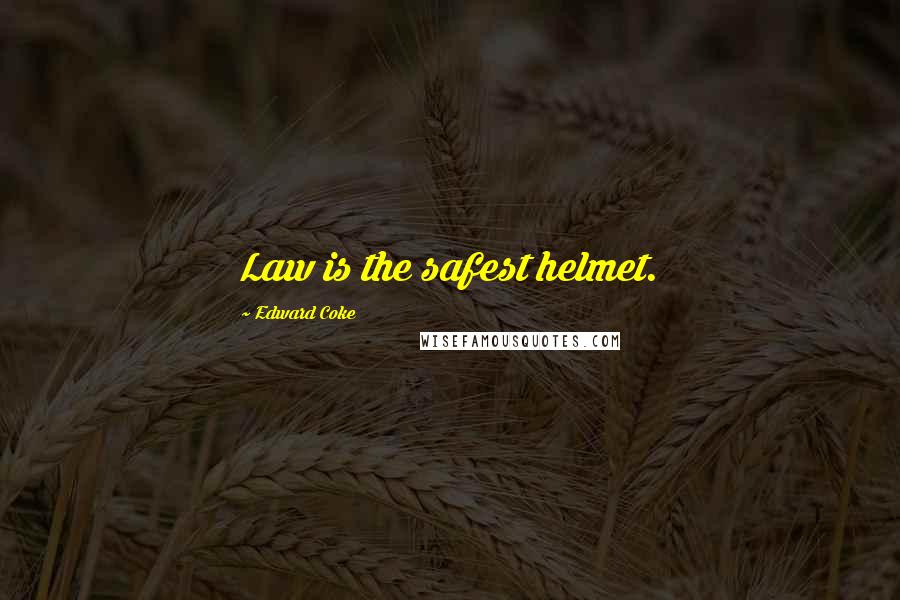 Edward Coke quotes: Law is the safest helmet.