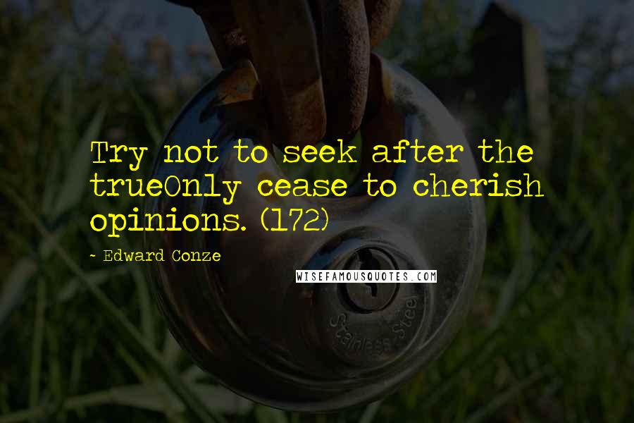 Edward Conze quotes: Try not to seek after the trueOnly cease to cherish opinions. (172)