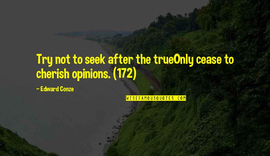 Edward Conze Quotes By Edward Conze: Try not to seek after the trueOnly cease