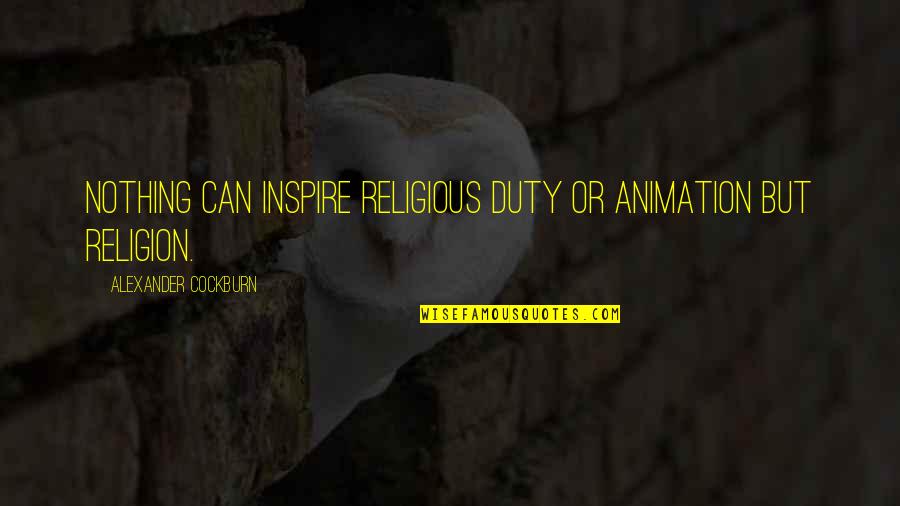 Edward Croker Quotes By Alexander Cockburn: Nothing can inspire religious duty or animation but Edward Croker Quotes By Alexander Cockburn: Nothing can inspire religious duty or animation but