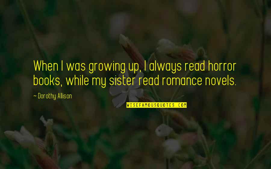 Edward Croker Quotes By Dorothy Allison: When I was growing up, I always read Edward Croker Quotes By Dorothy Allison: When I was growing up, I always read
