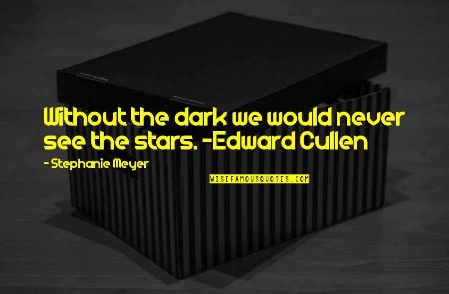 Edward Cullen Quotes By Stephanie Meyer: Without the dark we would never see the