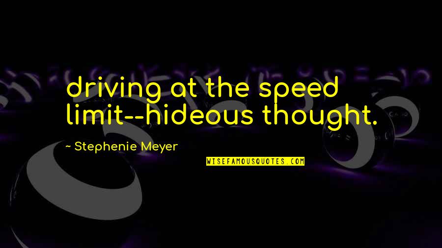 Edward Cullen Quotes By Stephenie Meyer: driving at the speed limit--hideous thought.