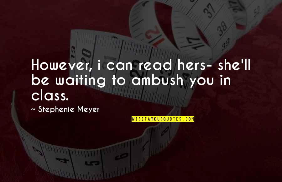 Edward Cullen Quotes By Stephenie Meyer: However, i can read hers- she'll be waiting