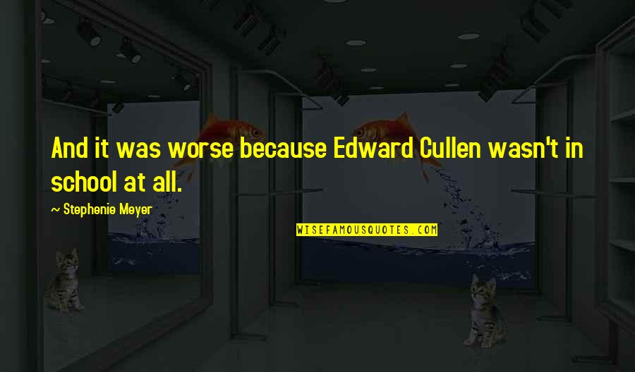 Edward Cullen Quotes By Stephenie Meyer: And it was worse because Edward Cullen wasn't