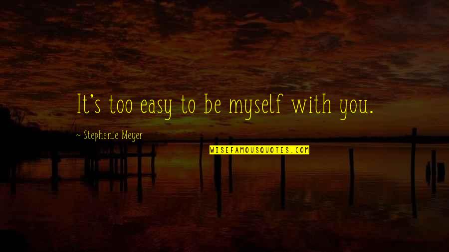 Edward Cullen Quotes By Stephenie Meyer: It's too easy to be myself with you.