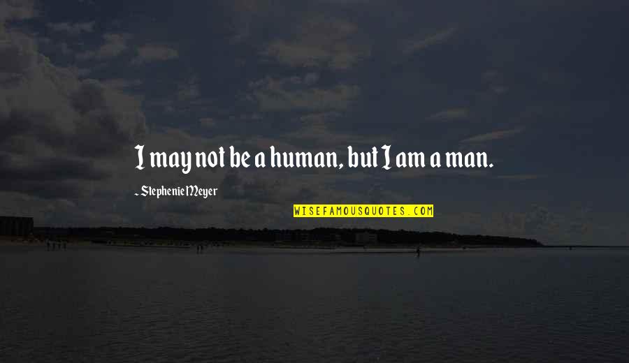Edward Cullen Quotes Quotes By Stephenie Meyer: I may not be a human, but I