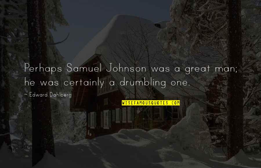 Edward Dahlberg Quotes By Edward Dahlberg: Perhaps Samuel Johnson was a great man; he