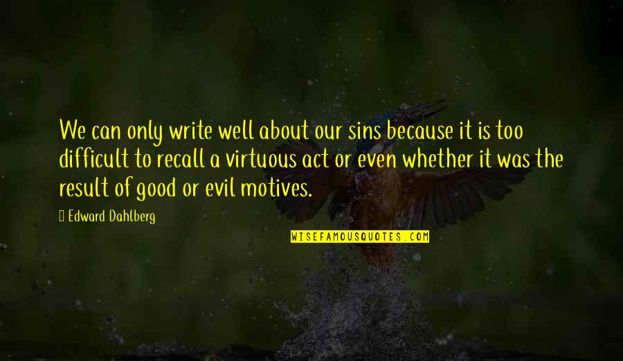 Edward Dahlberg Quotes By Edward Dahlberg: We can only write well about our sins