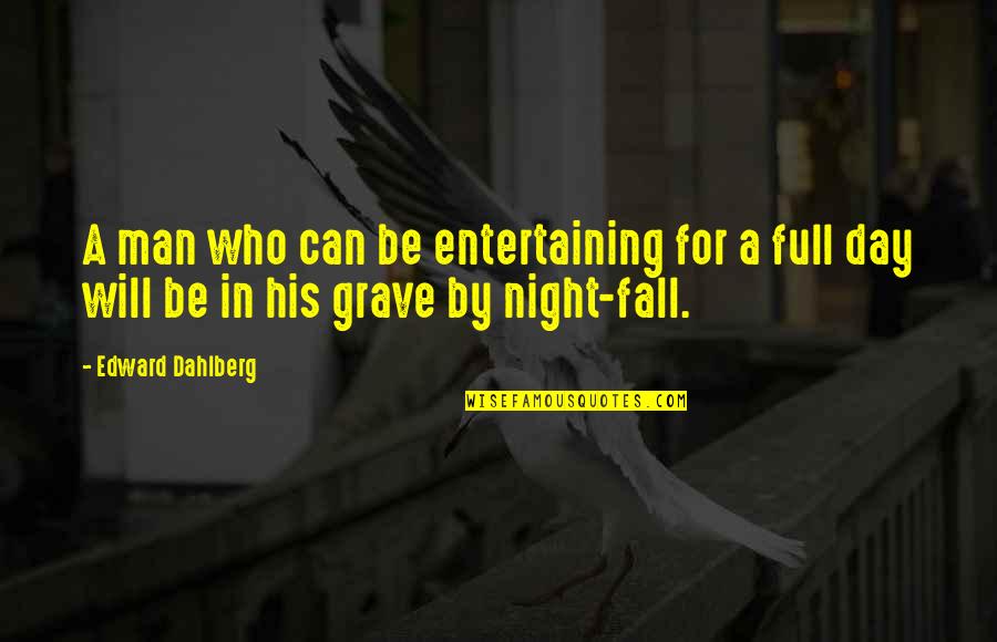 Edward Dahlberg Quotes By Edward Dahlberg: A man who can be entertaining for a