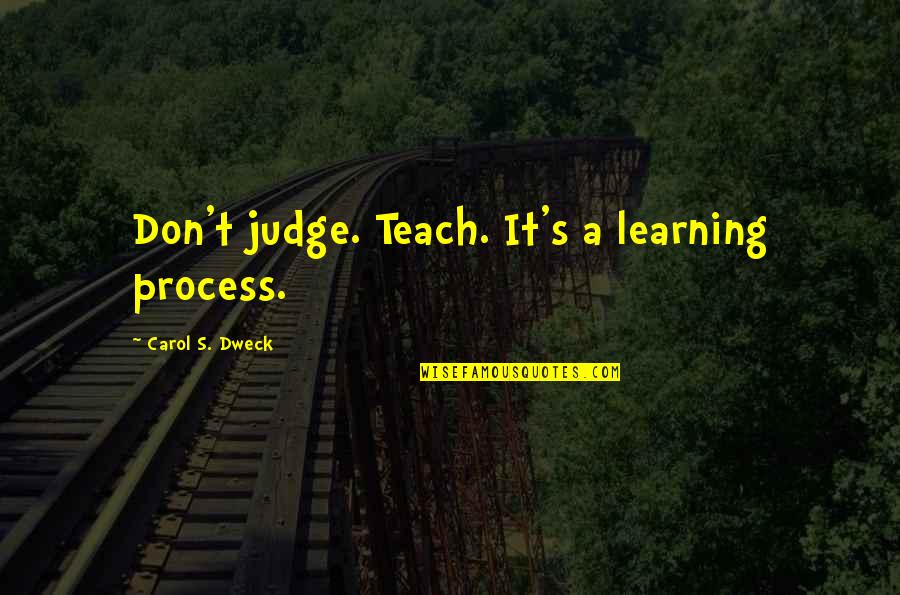 Edward De Bono Brainy Quotes By Carol S. Dweck: Don't judge. Teach. It's a learning process.