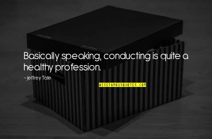 Edward De Bono Innovation Quotes By Jeffrey Tate: Basically speaking, conducting is quite a healthy profession.