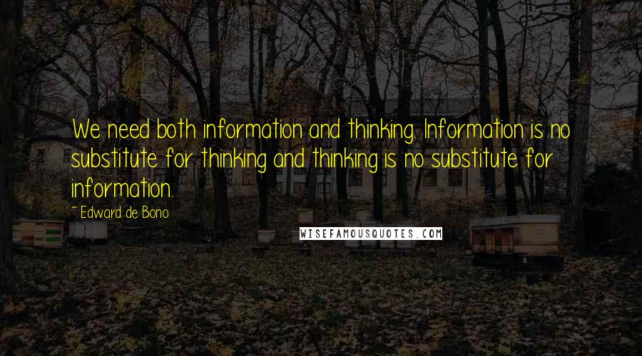 Edward De Bono quotes: We need both information and thinking. Information is no substitute for thinking and thinking is no substitute for information. Edward De Bono quotes: We need both information and thinking. Information is no substitute for thinking and thinking is no substitute for information.