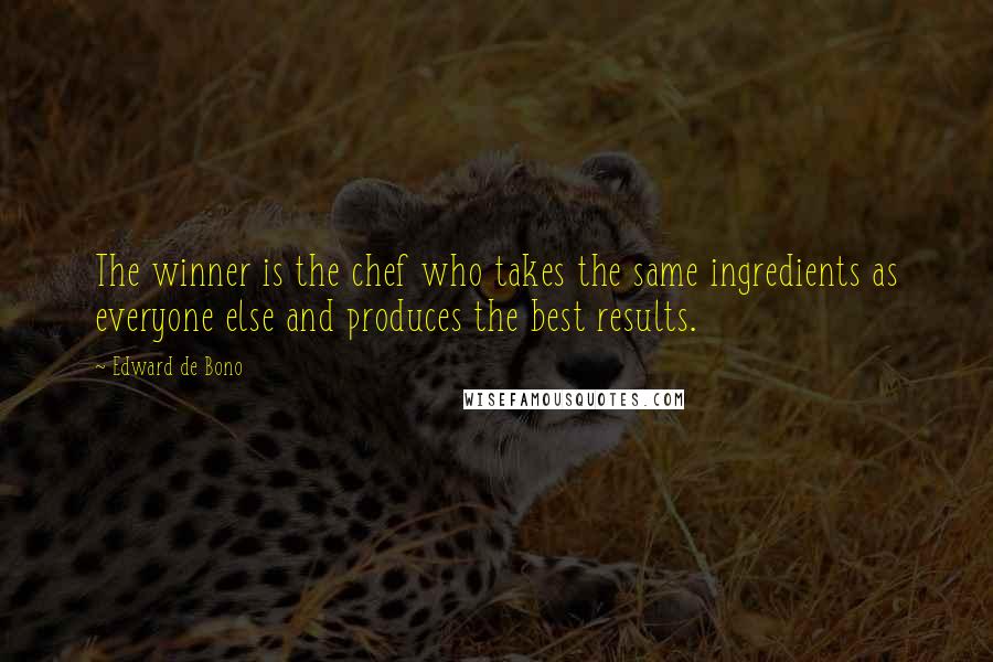 Edward De Bono quotes: The winner is the chef who takes the same ingredients as everyone else and produces the best results. Edward De Bono quotes: The winner is the chef who takes the same ingredients as everyone else and produces the best results.