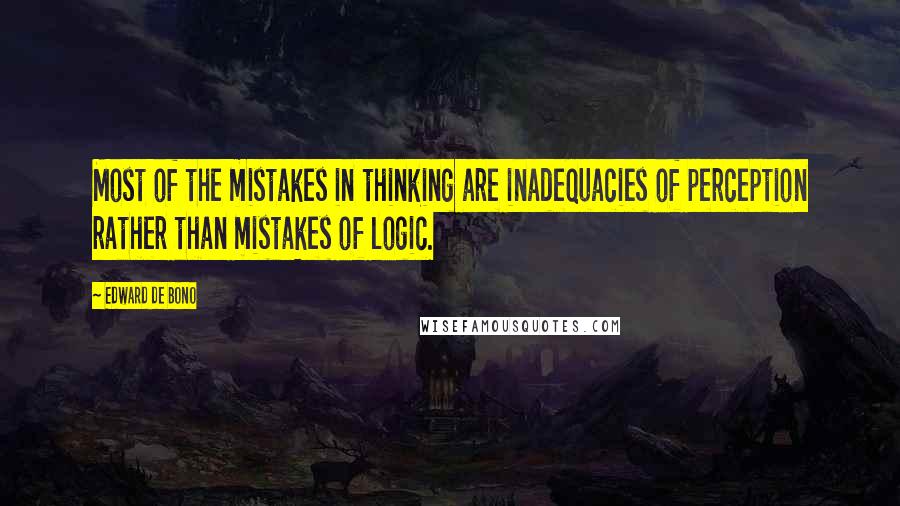 Edward De Bono quotes: Most of the mistakes in thinking are inadequacies of perception rather than mistakes of logic.