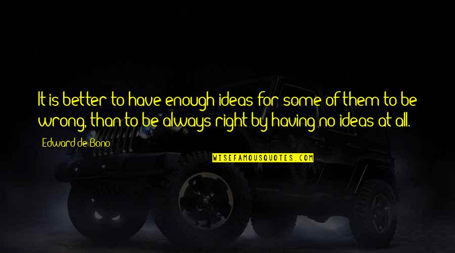 Edward De Bono Quotes By Edward De Bono: It is better to have enough ideas for Edward De Bono Quotes By Edward De Bono: It is better to have enough ideas for