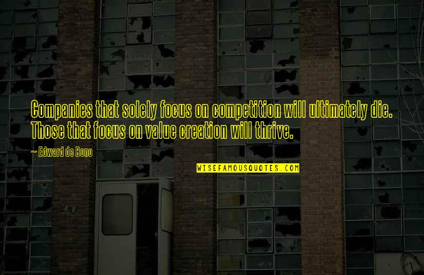 Edward De Bono Quotes By Edward De Bono: Companies that solely focus on competition will ultimately