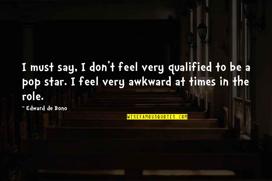 Edward De Bono Quotes By Edward De Bono: I must say, I don't feel very qualified