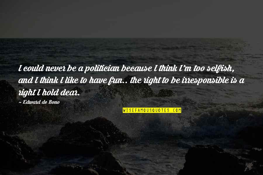 Edward De Bono Quotes By Edward De Bono: I could never be a politician because I