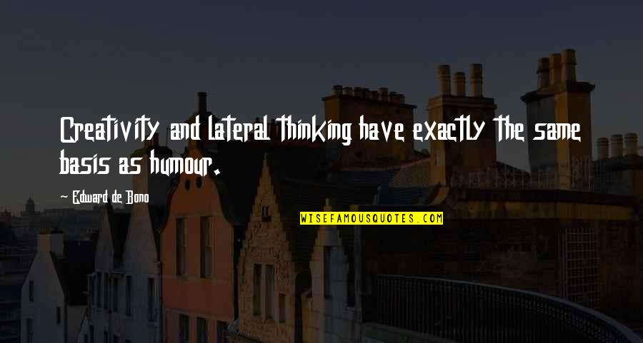 Edward De Bono Quotes By Edward De Bono: Creativity and lateral thinking have exactly the same