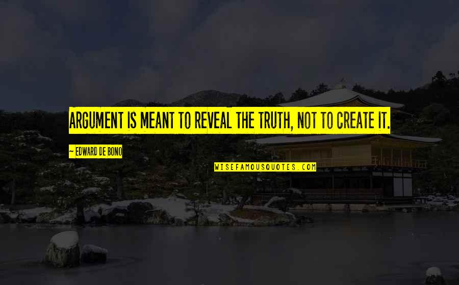 Edward De Bono Quotes By Edward De Bono: Argument is meant to reveal the truth, not