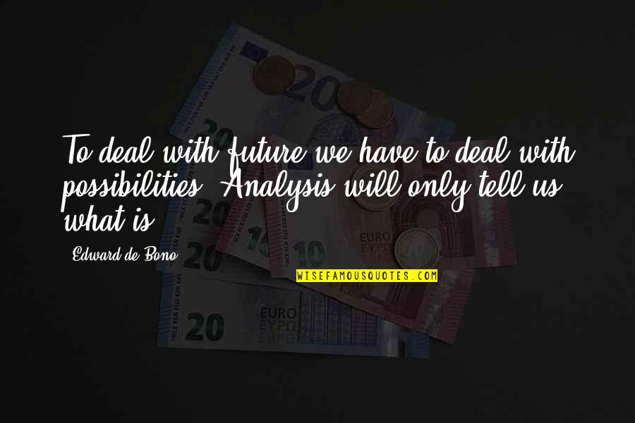 Edward De Bono Quotes By Edward De Bono: To deal with future we have to deal