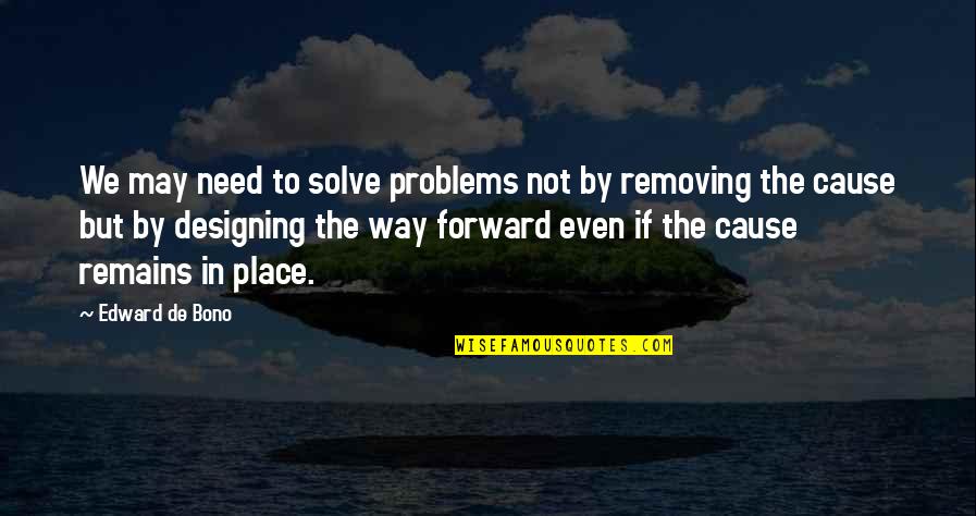 Edward De Bono Quotes By Edward De Bono: We may need to solve problems not by