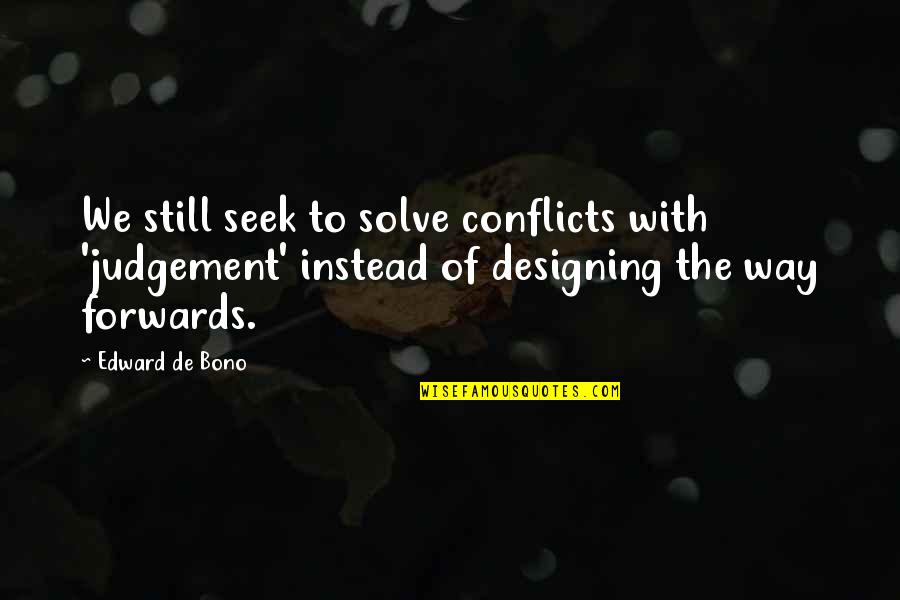 Edward De Bono Quotes By Edward De Bono: We still seek to solve conflicts with 'judgement' Edward De Bono Quotes By Edward De Bono: We still seek to solve conflicts with 'judgement'