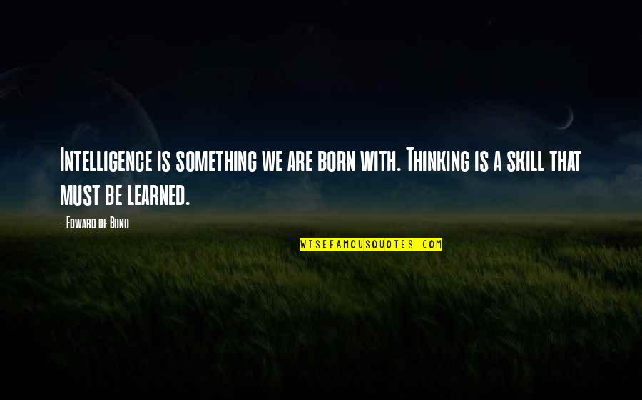 Edward De Bono Quotes By Edward De Bono: Intelligence is something we are born with. Thinking Edward De Bono Quotes By Edward De Bono: Intelligence is something we are born with. Thinking