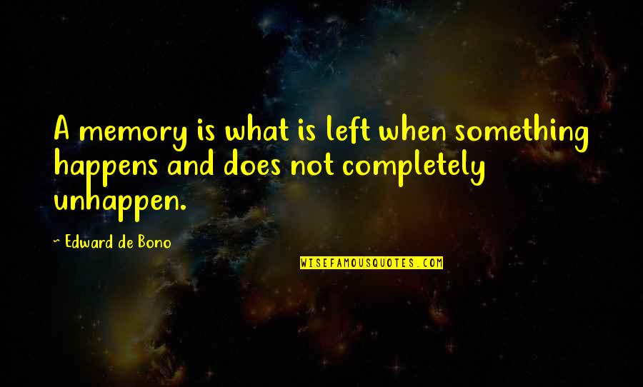 Edward De Bono Quotes By Edward De Bono: A memory is what is left when something