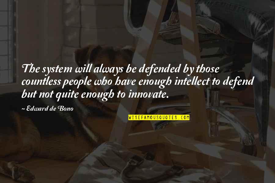 Edward De Bono Quotes By Edward De Bono: The system will always be defended by those