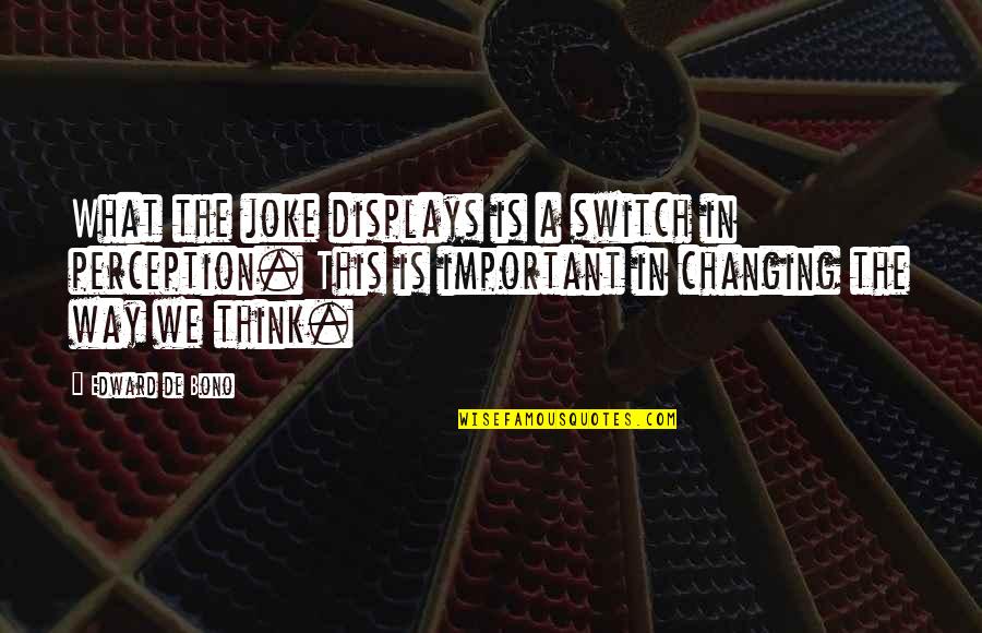 Edward De Bono Quotes By Edward De Bono: What the joke displays is a switch in Edward De Bono Quotes By Edward De Bono: What the joke displays is a switch in