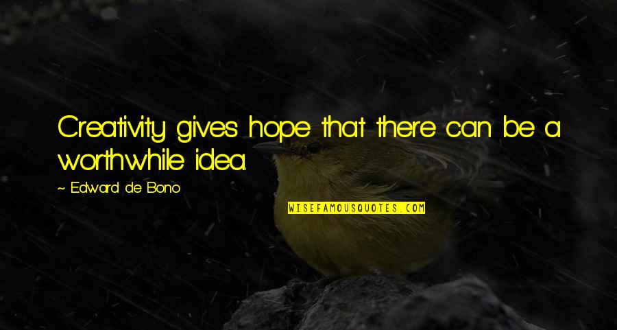 Edward De Bono Quotes By Edward De Bono: Creativity gives hope that there can be a Edward De Bono Quotes By Edward De Bono: Creativity gives hope that there can be a