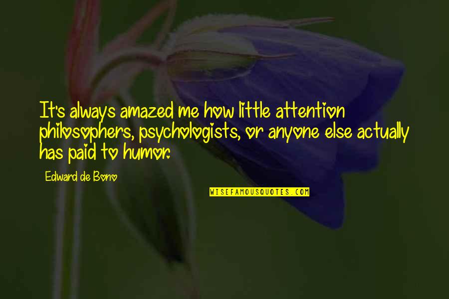 Edward De Bono Quotes By Edward De Bono: It's always amazed me how little attention philosophers,