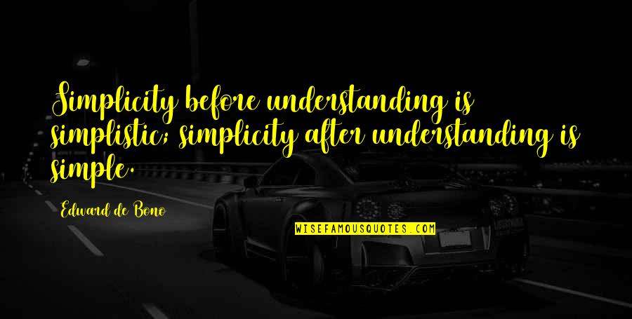 Edward De Bono Quotes By Edward De Bono: Simplicity before understanding is simplistic; simplicity after understanding