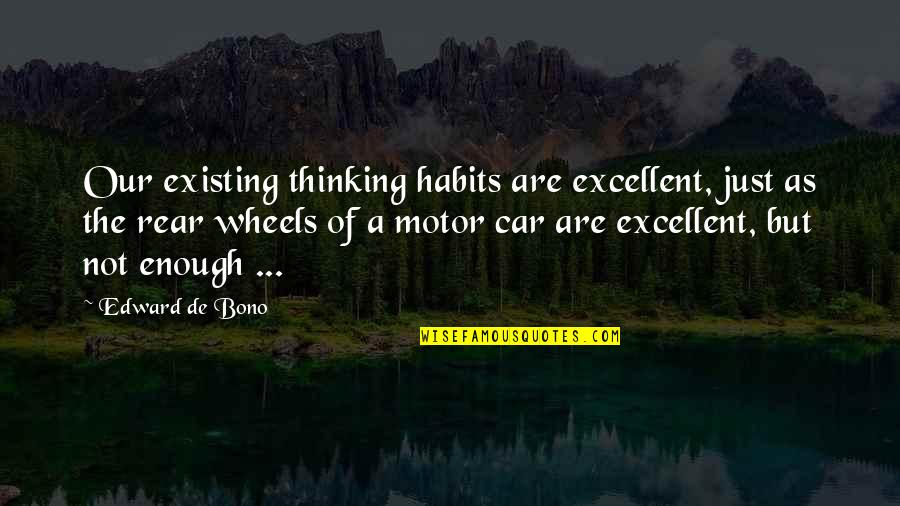 Edward De Bono Quotes By Edward De Bono: Our existing thinking habits are excellent, just as