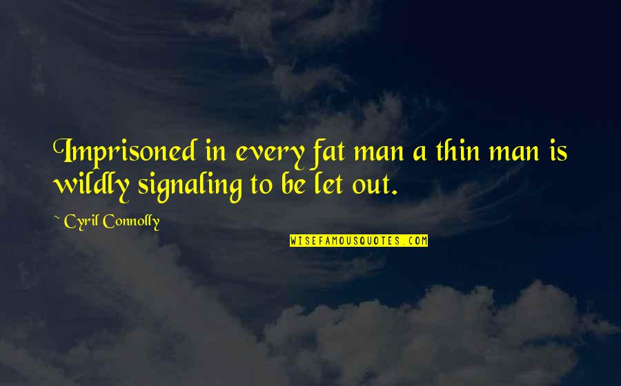 Edward Deci Quotes By Cyril Connolly: Imprisoned in every fat man a thin man