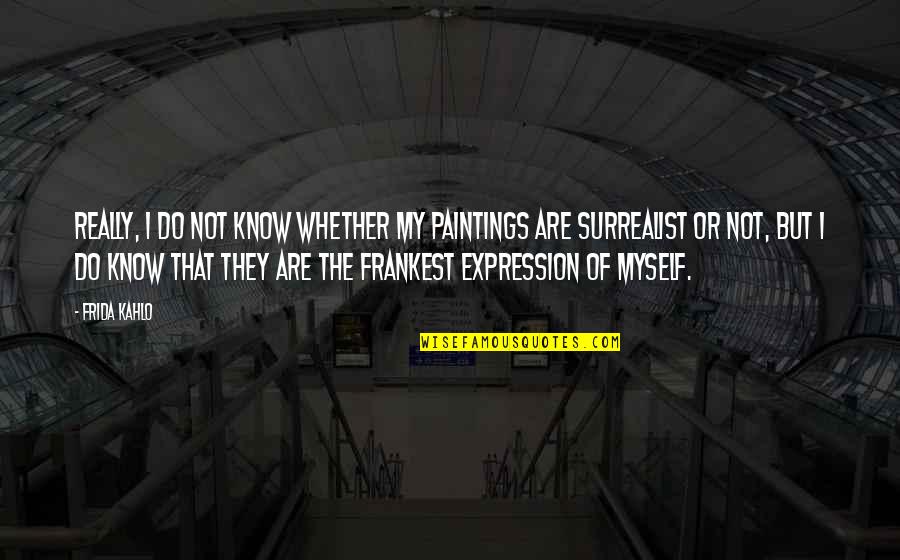 Edward Deci Quotes By Frida Kahlo: Really, I do not know whether my paintings