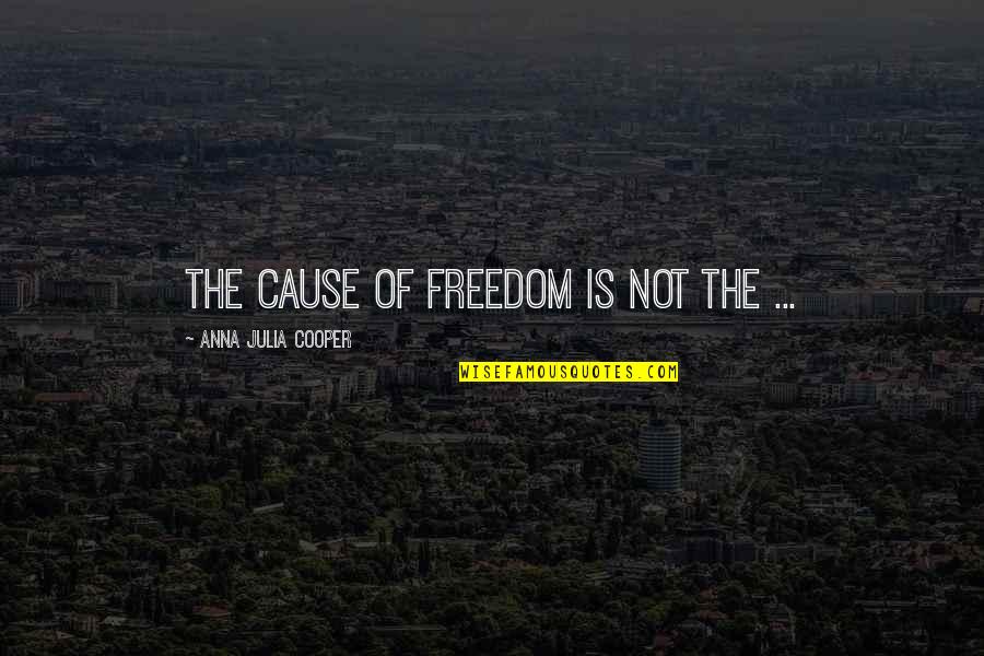 Edward Deming Quotes By Anna Julia Cooper: The cause of freedom is not the ...